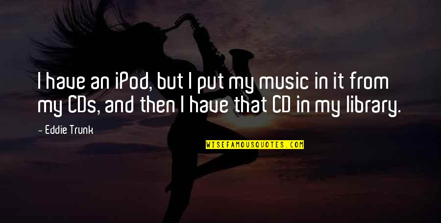 Give My Friend Strength Quotes By Eddie Trunk: I have an iPod, but I put my