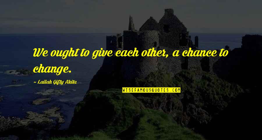 Give My Love A Chance Quotes By Lailah Gifty Akita: We ought to give each other, a chance