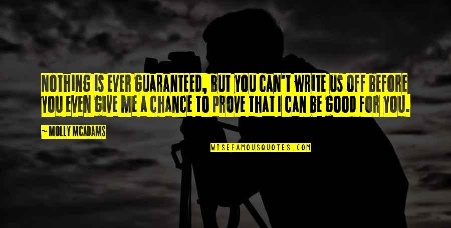 Give My Love A Chance Quotes By Molly McAdams: Nothing is ever guaranteed, but you can't write