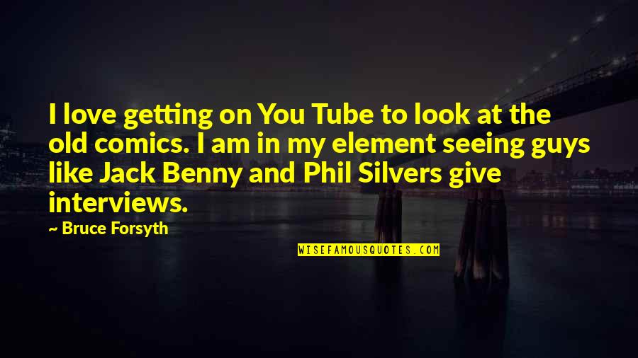 Give My Love Quotes By Bruce Forsyth: I love getting on You Tube to look