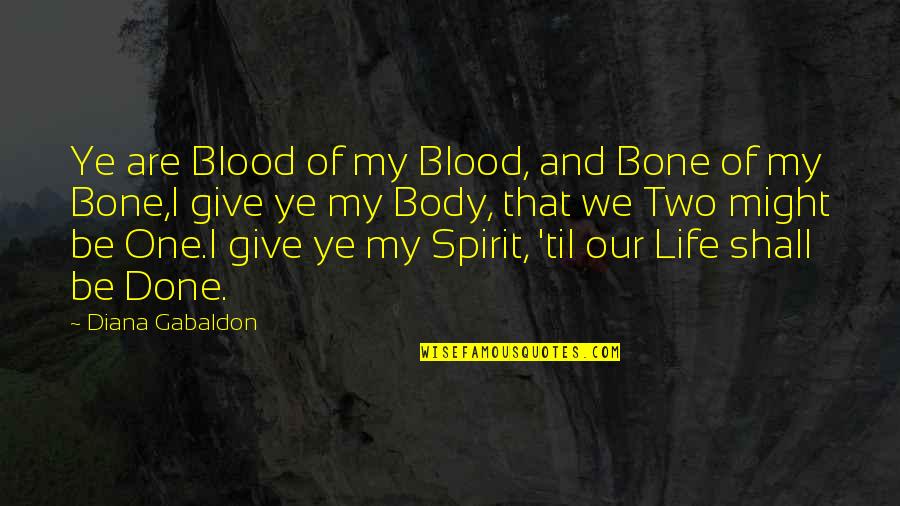 Give My Love Quotes By Diana Gabaldon: Ye are Blood of my Blood, and Bone
