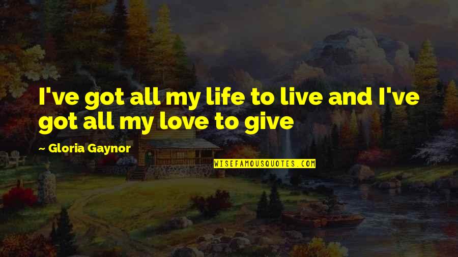 Give My Love Quotes By Gloria Gaynor: I've got all my life to live and