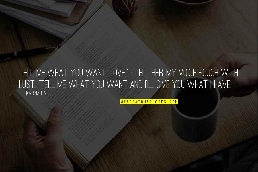 Give My Love Quotes By Karina Halle: Tell me what you want, love," I tell