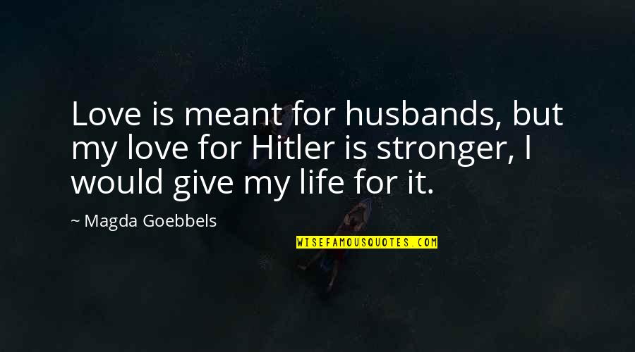 Give My Love Quotes By Magda Goebbels: Love is meant for husbands, but my love