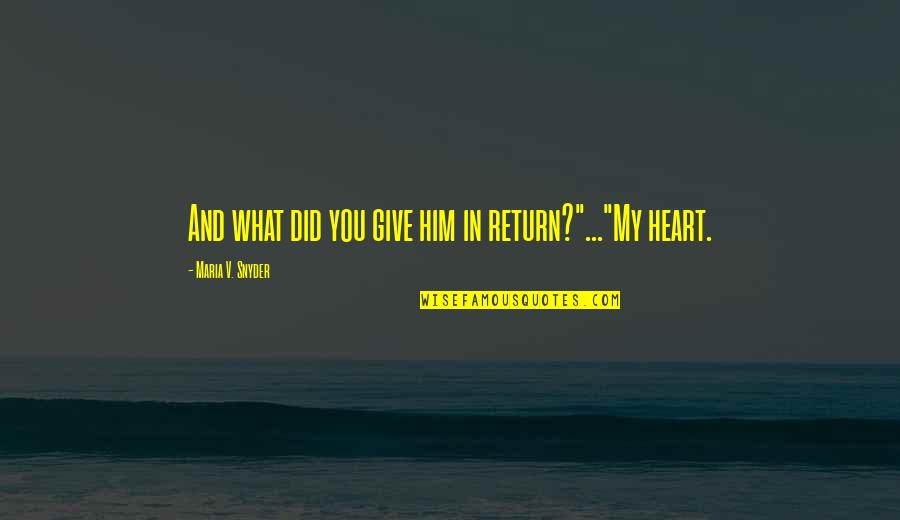 Give My Love Quotes By Maria V. Snyder: And what did you give him in return?"..."My