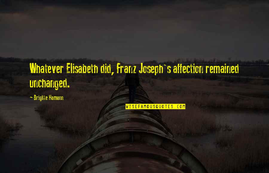 Give My Money Back Quotes By Brigitte Hamann: Whatever Elisabeth did, Franz Joseph's affection remained unchanged.