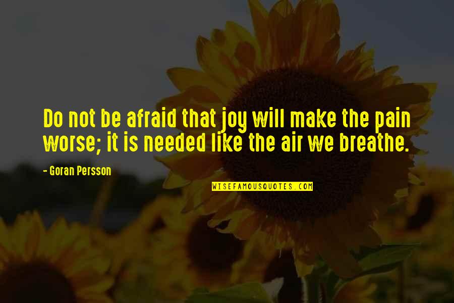 Give My Money Back Quotes By Goran Persson: Do not be afraid that joy will make