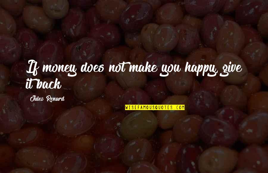 Give My Money Back Quotes By Jules Renard: If money does not make you happy, give