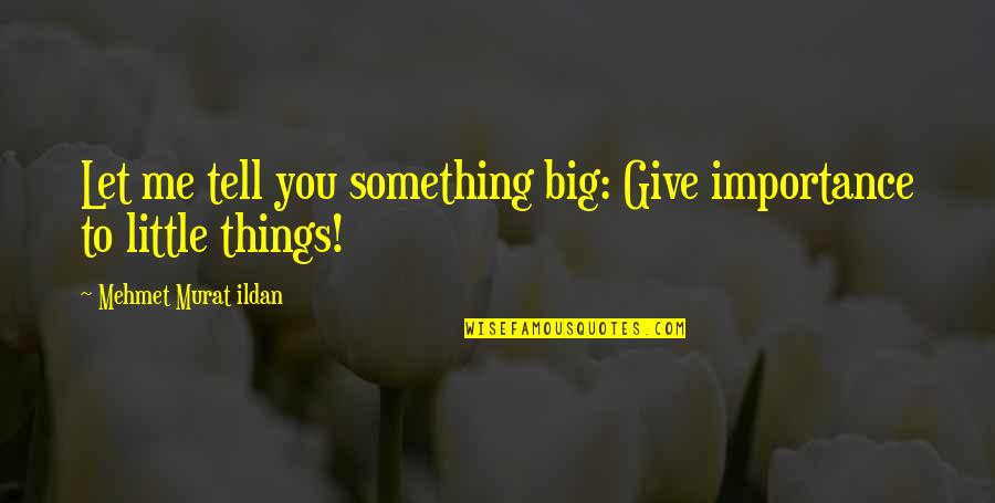 Give No Importance Quotes By Mehmet Murat Ildan: Let me tell you something big: Give importance