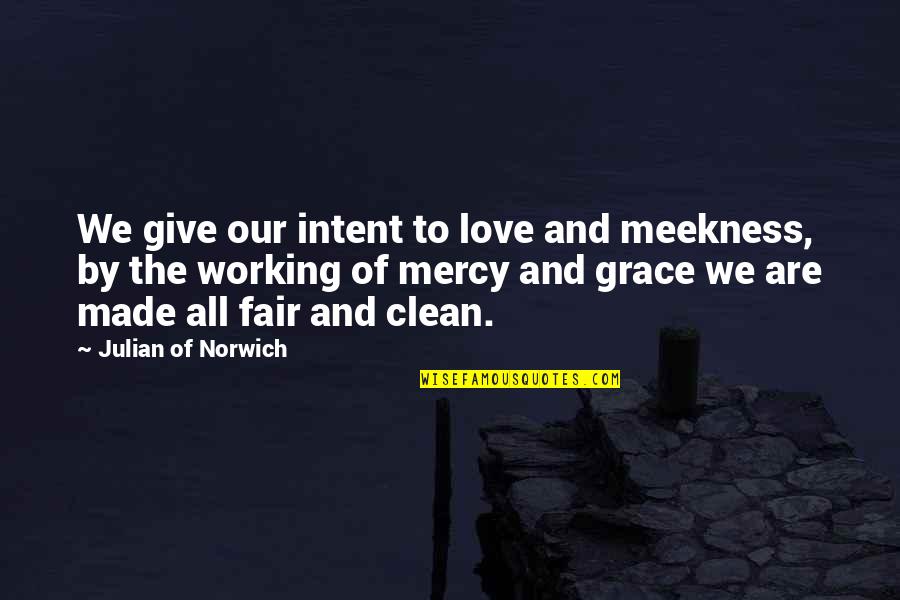 Give No Mercy Quotes By Julian Of Norwich: We give our intent to love and meekness,