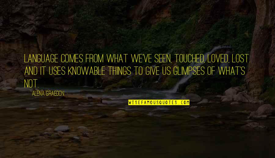 Give Not Quotes By Alena Graedon: Language comes from what we've seen, touched, loved,