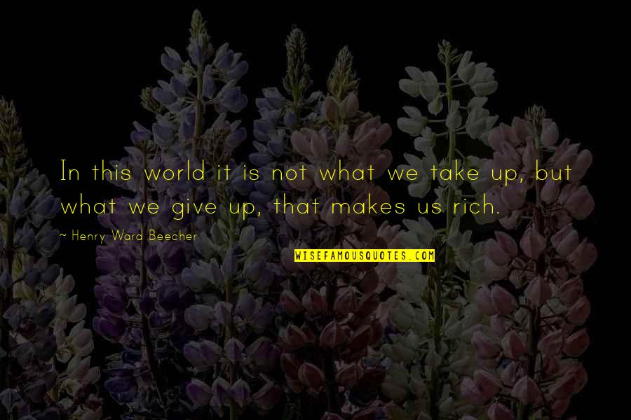 Give Not Quotes By Henry Ward Beecher: In this world it is not what we