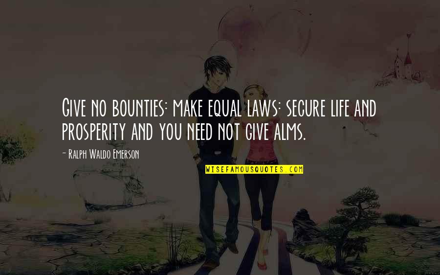 Give Not Quotes By Ralph Waldo Emerson: Give no bounties: make equal laws: secure life