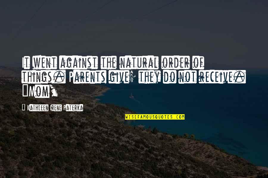 Give Not Receive Quotes By Kathleen Irene Paterka: It went against the natural order of things.