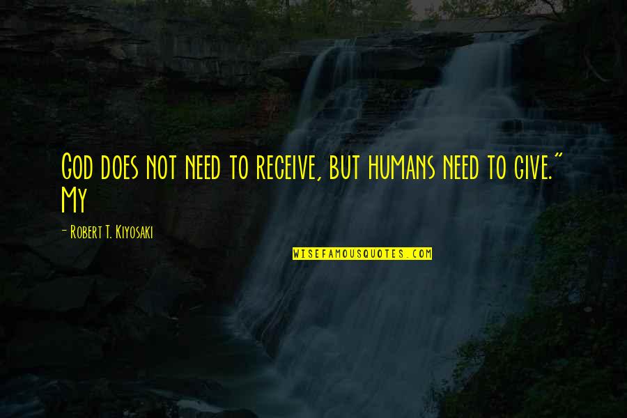 Give Not Receive Quotes By Robert T. Kiyosaki: God does not need to receive, but humans Give Not Receive Quotes By Robert T. Kiyosaki: God does not need to receive, but humans