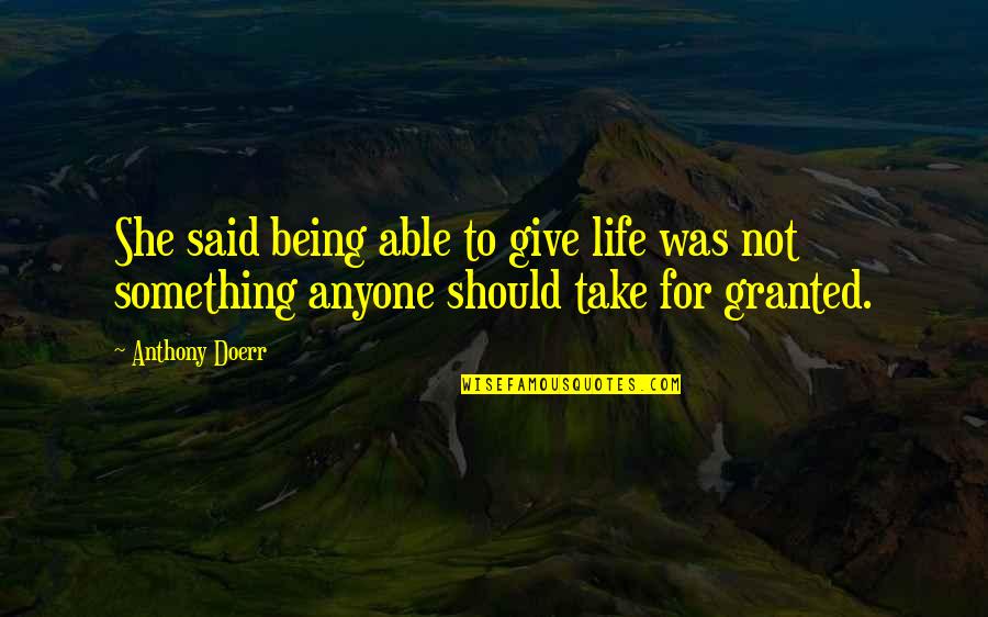 Give Not Take Quotes By Anthony Doerr: She said being able to give life was