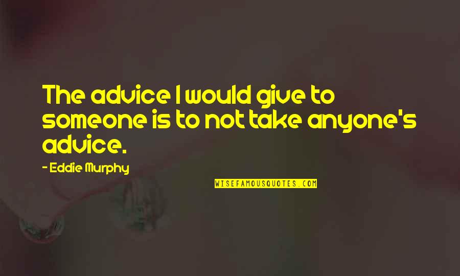 Give Not Take Quotes By Eddie Murphy: The advice I would give to someone is