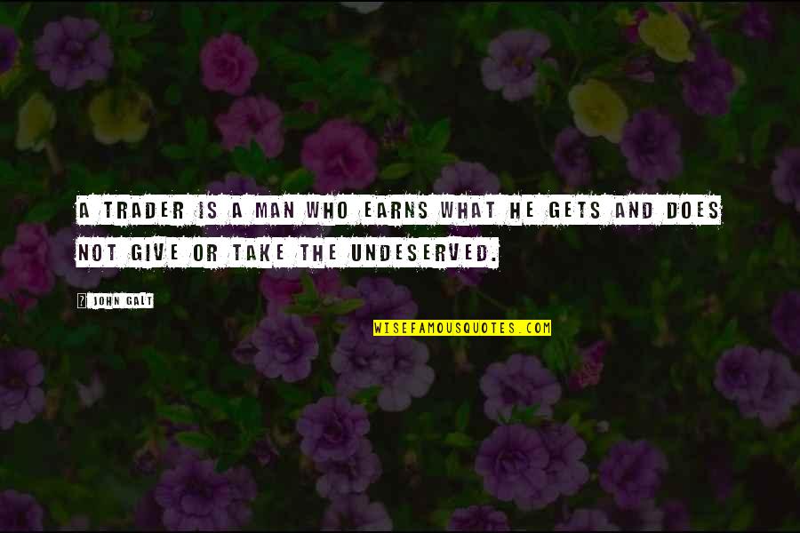 Give Not Take Quotes By John Galt: A trader is a man who earns what