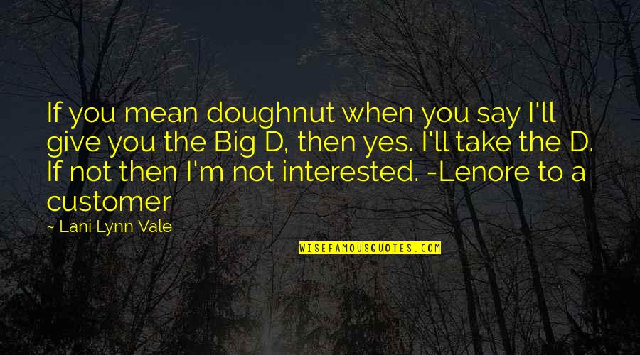 Give Not Take Quotes By Lani Lynn Vale: If you mean doughnut when you say I'll