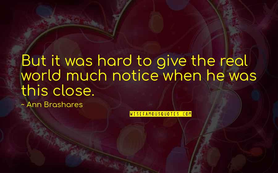 Give Notice Quotes By Ann Brashares: But it was hard to give the real