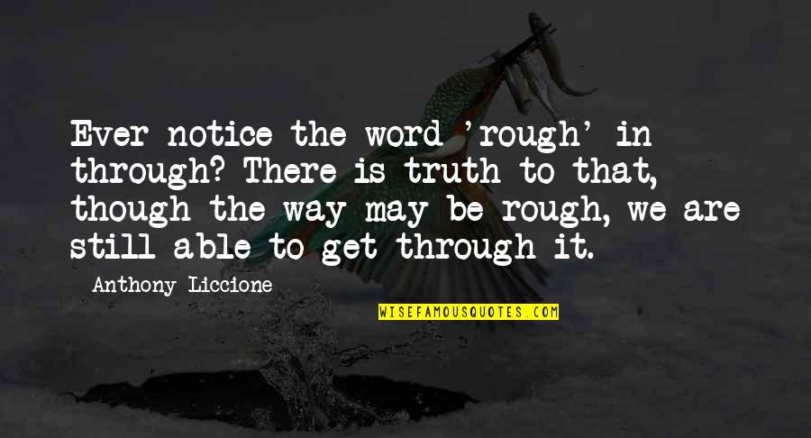 Give Notice Quotes By Anthony Liccione: Ever notice the word 'rough' in through? There