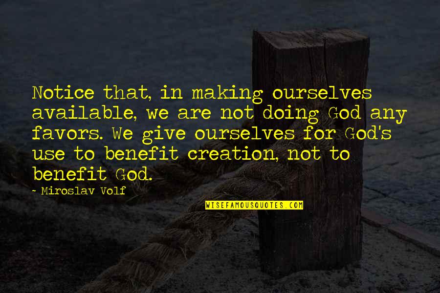 Give Notice Quotes By Miroslav Volf: Notice that, in making ourselves available, we are Give Notice Quotes By Miroslav Volf: Notice that, in making ourselves available, we are