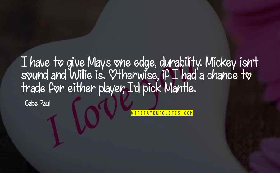 Give One Chance Quotes By Gabe Paul: I have to give Mays one edge, durability.