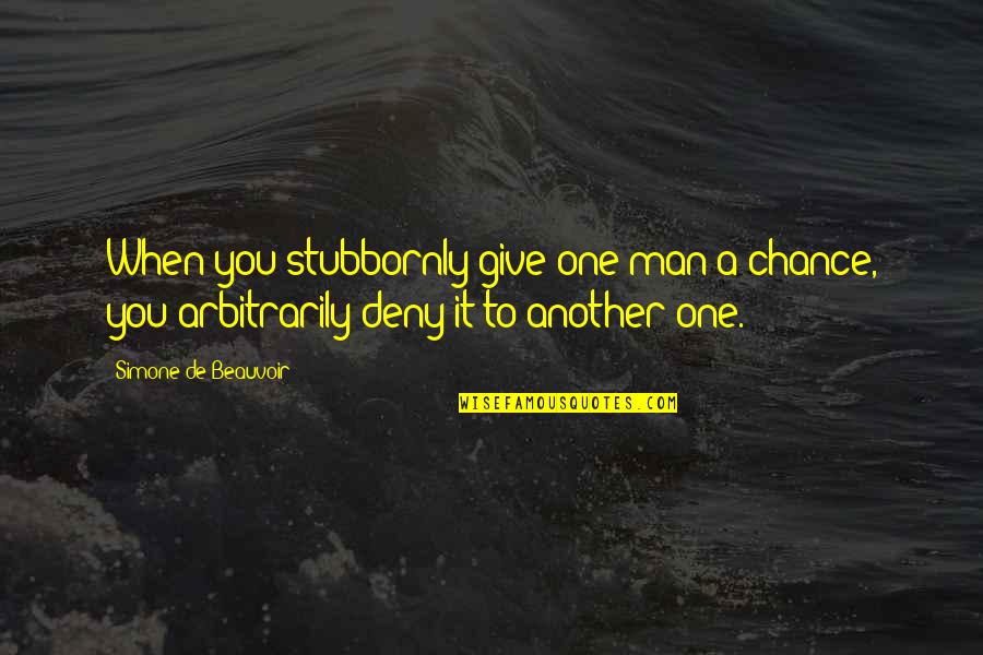 Give One Chance Quotes By Simone De Beauvoir: When you stubbornly give one man a chance,
