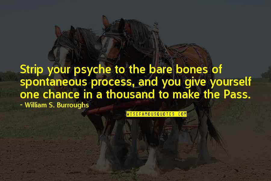 Give One Chance Quotes By William S. Burroughs: Strip your psyche to the bare bones of