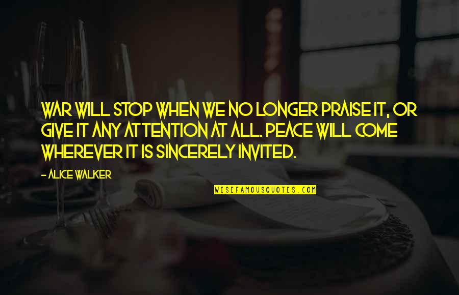 Give Peace Quotes By Alice Walker: War will stop when we no longer praise Give Peace Quotes By Alice Walker: War will stop when we no longer praise