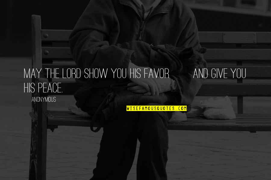 Give Peace Quotes By Anonymous: May the LORD show you his favor and