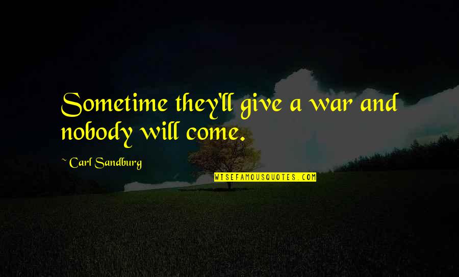 Give Peace Quotes By Carl Sandburg: Sometime they'll give a war and nobody will Give Peace Quotes By Carl Sandburg: Sometime they'll give a war and nobody will