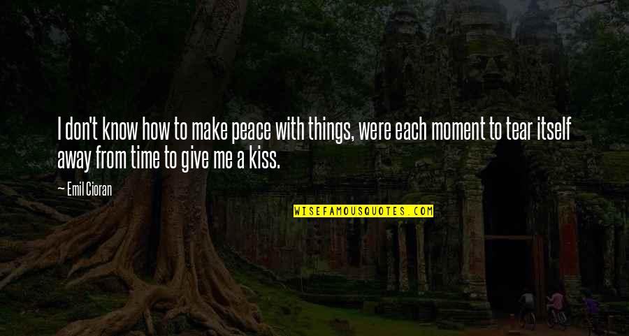 Give Peace Quotes By Emil Cioran: I don't know how to make peace with Give Peace Quotes By Emil Cioran: I don't know how to make peace with