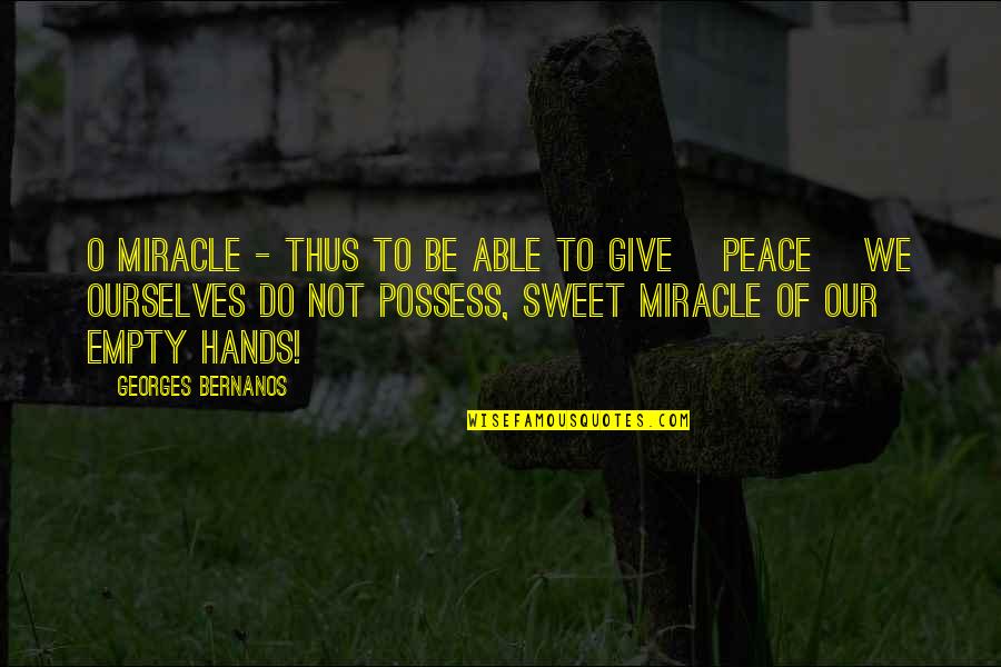 Give Peace Quotes By Georges Bernanos: O miracle - thus to be able to Give Peace Quotes By Georges Bernanos: O miracle - thus to be able to