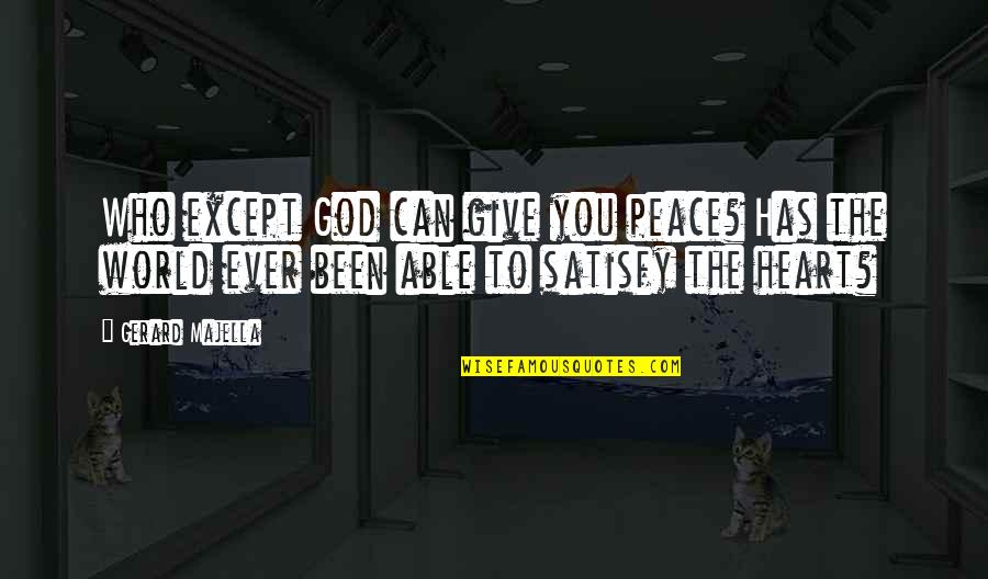 Give Peace Quotes By Gerard Majella: Who except God can give you peace? Has Give Peace Quotes By Gerard Majella: Who except God can give you peace? Has