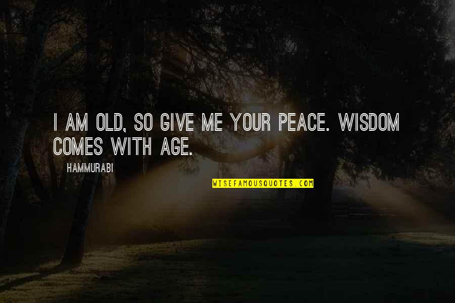 Give Peace Quotes By Hammurabi: I am old, so give me your peace.