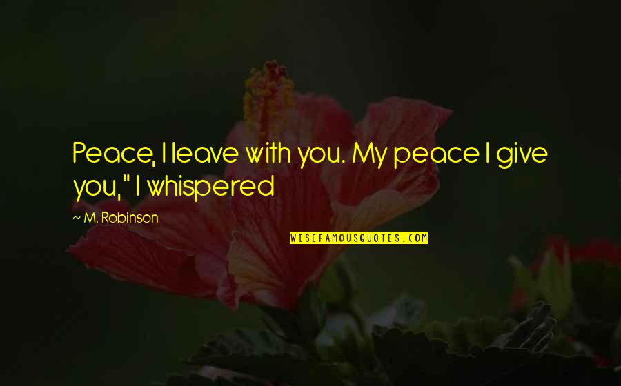 Give Peace Quotes By M. Robinson: Peace, I leave with you. My peace I