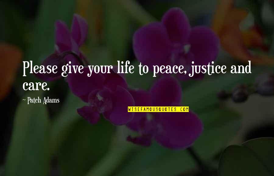 Give Peace Quotes By Patch Adams: Please give your life to peace, justice and Give Peace Quotes By Patch Adams: Please give your life to peace, justice and