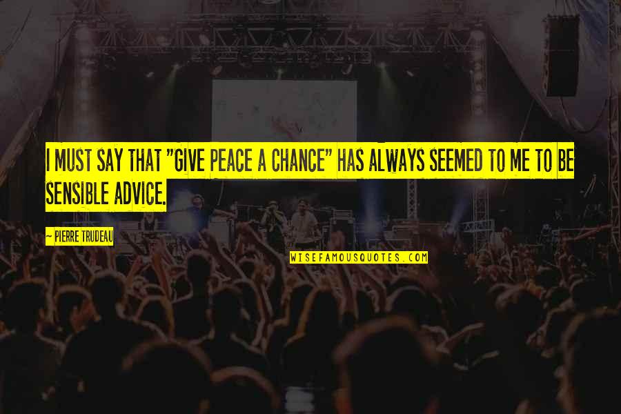 Give Peace Quotes By Pierre Trudeau: I must say that "Give Peace a Chance" Give Peace Quotes By Pierre Trudeau: I must say that "Give Peace a Chance"