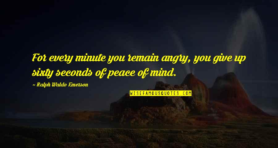 Give Peace Quotes By Ralph Waldo Emerson: For every minute you remain angry, you give Give Peace Quotes By Ralph Waldo Emerson: For every minute you remain angry, you give