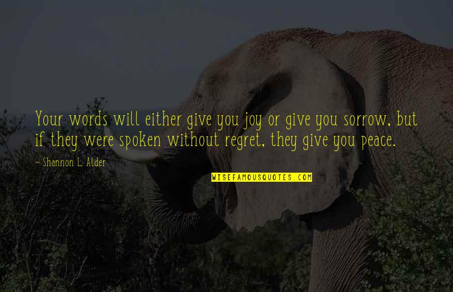 Give Peace Quotes By Shannon L. Alder: Your words will either give you joy or Give Peace Quotes By Shannon L. Alder: Your words will either give you joy or