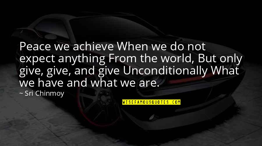 Give Peace Quotes By Sri Chinmoy: Peace we achieve When we do not expect Give Peace Quotes By Sri Chinmoy: Peace we achieve When we do not expect