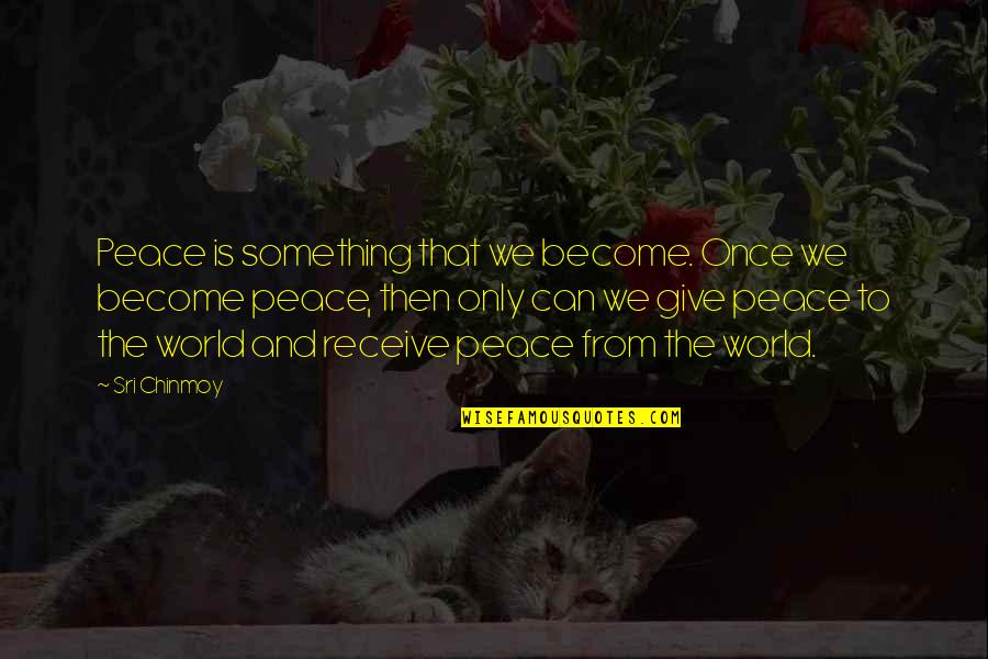 Give Peace Quotes By Sri Chinmoy: Peace is something that we become. Once we Give Peace Quotes By Sri Chinmoy: Peace is something that we become. Once we