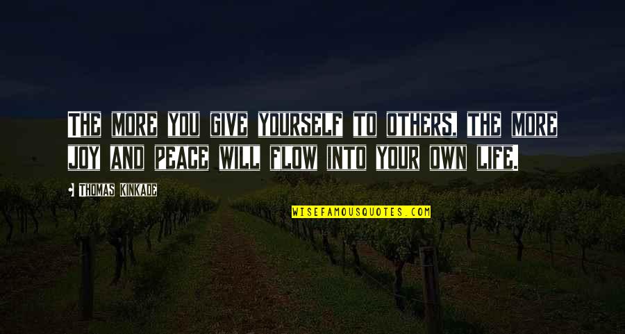 Give Peace Quotes By Thomas Kinkade: The more you give yourself to others, the Give Peace Quotes By Thomas Kinkade: The more you give yourself to others, the