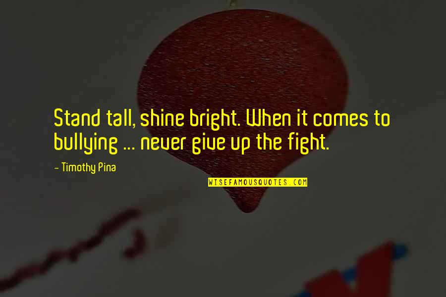 Give Peace Quotes By Timothy Pina: Stand tall, shine bright. When it comes to
