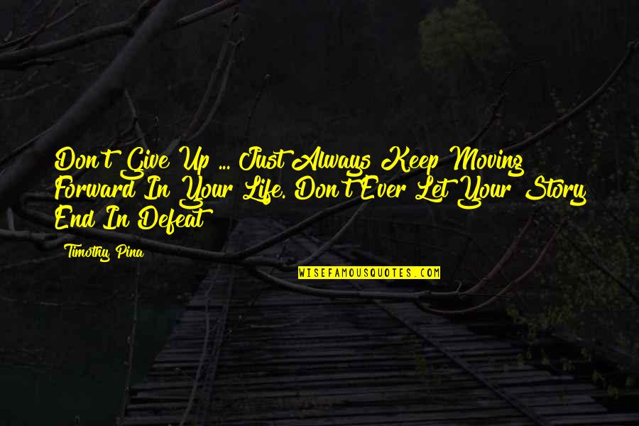 Give Peace Quotes By Timothy Pina: Don't Give Up ... Just Always Keep Moving Give Peace Quotes By Timothy Pina: Don't Give Up ... Just Always Keep Moving