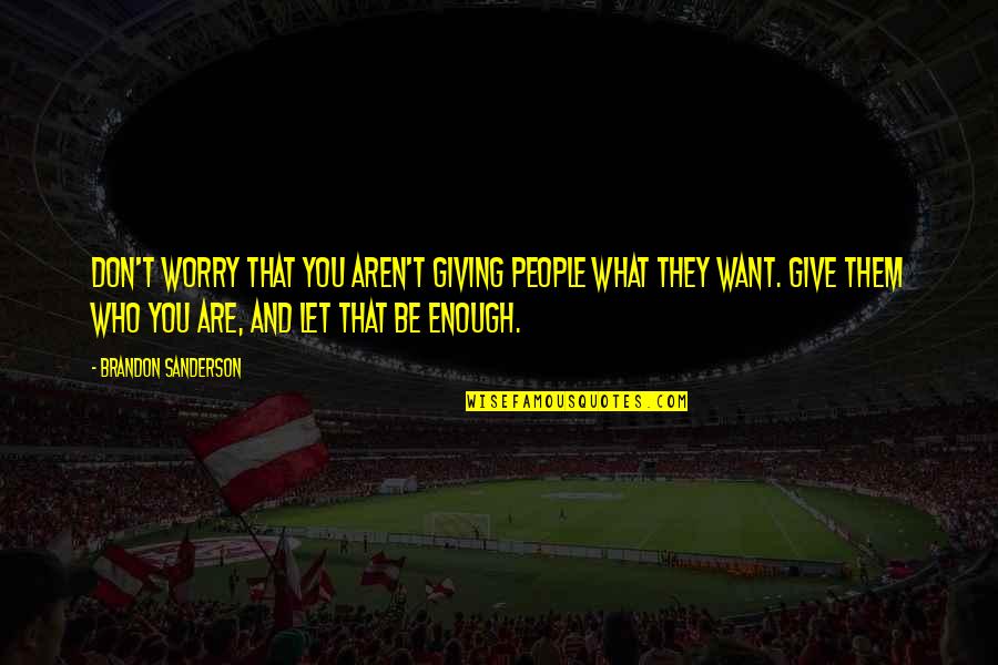 Give People What They Want Quotes By Brandon Sanderson: Don't worry that you aren't giving people what Give People What They Want Quotes By Brandon Sanderson: Don't worry that you aren't giving people what