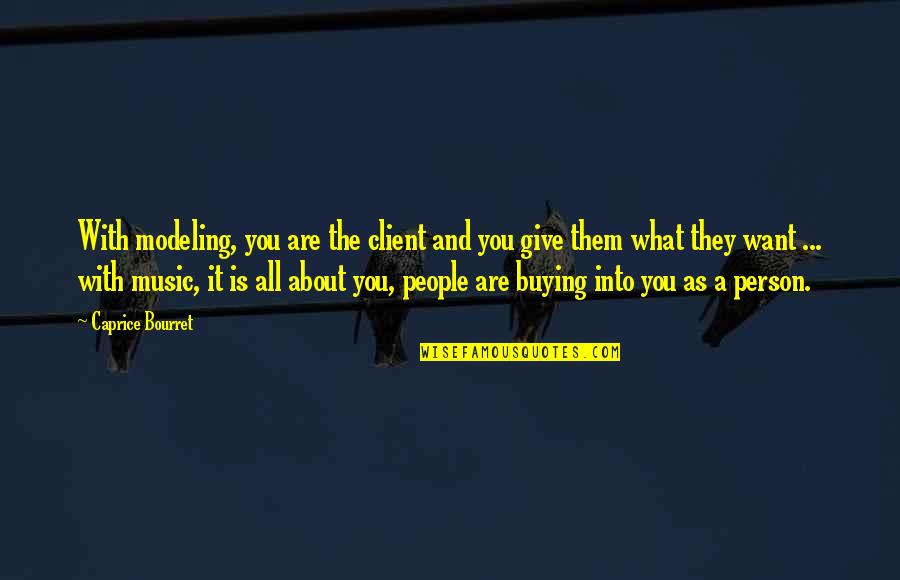 Give People What They Want Quotes By Caprice Bourret: With modeling, you are the client and you