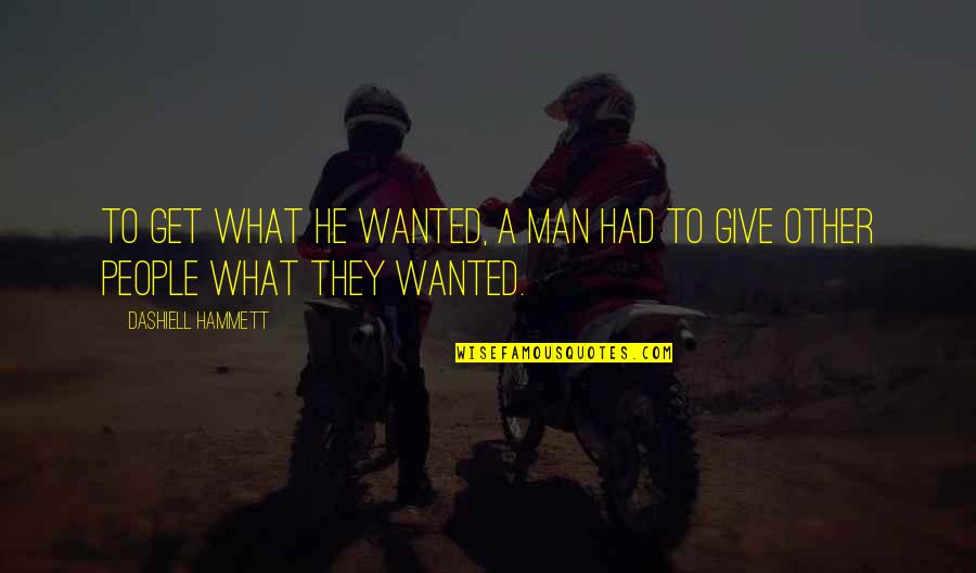 Give People What They Want Quotes By Dashiell Hammett: To get what he wanted, a man had Give People What They Want Quotes By Dashiell Hammett: To get what he wanted, a man had