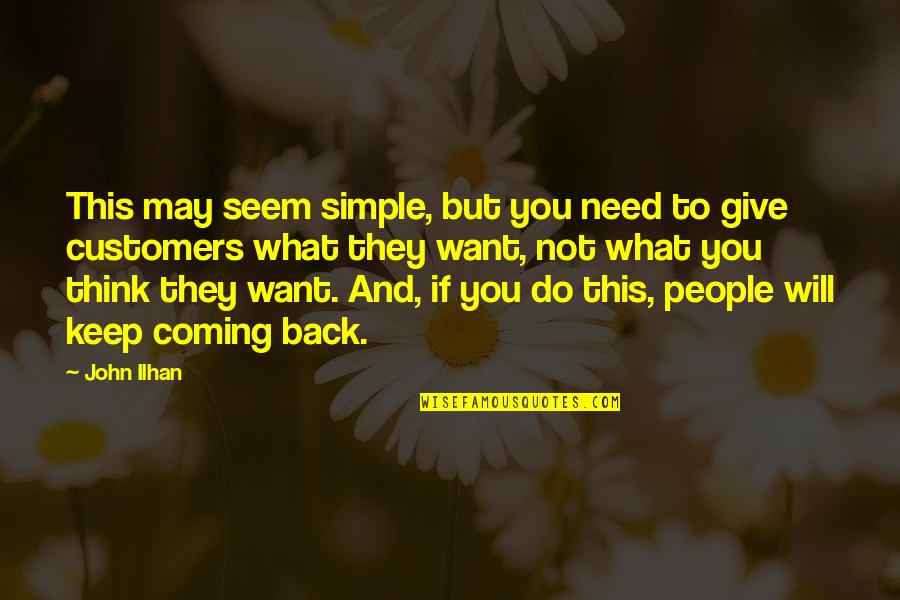 Give People What They Want Quotes By John Ilhan: This may seem simple, but you need to Give People What They Want Quotes By John Ilhan: This may seem simple, but you need to